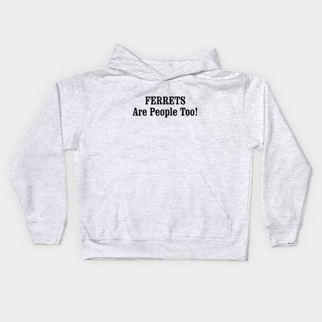 FERRETS Are People Too! Kids Hoodie by tinybiscuits